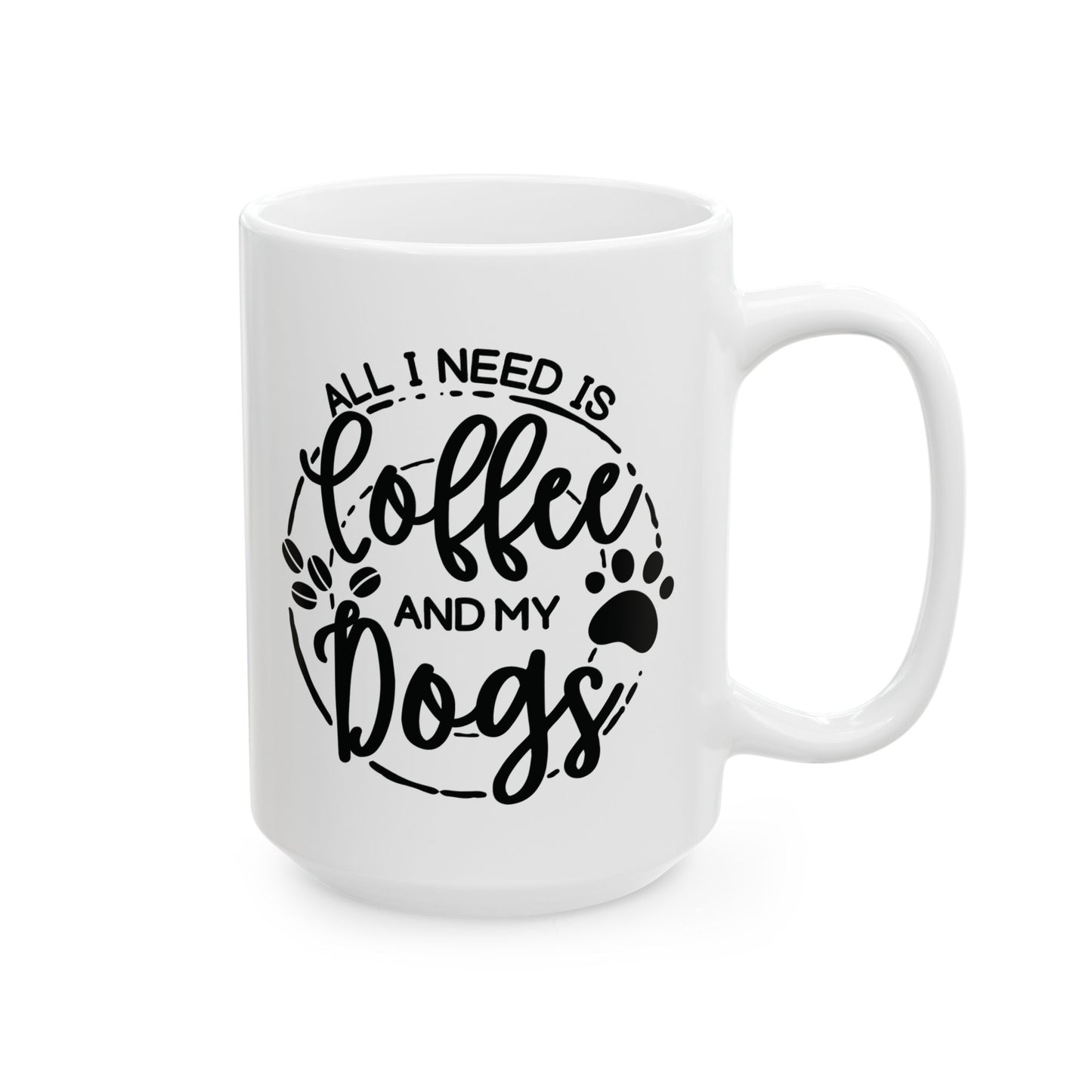 Ceramic Dog Lover Coffee Mug - All I Need Is Coffee and My Dogs Ceramic Mug (11oz, 15oz), Animal Gift for Her, Him, Birthday Present