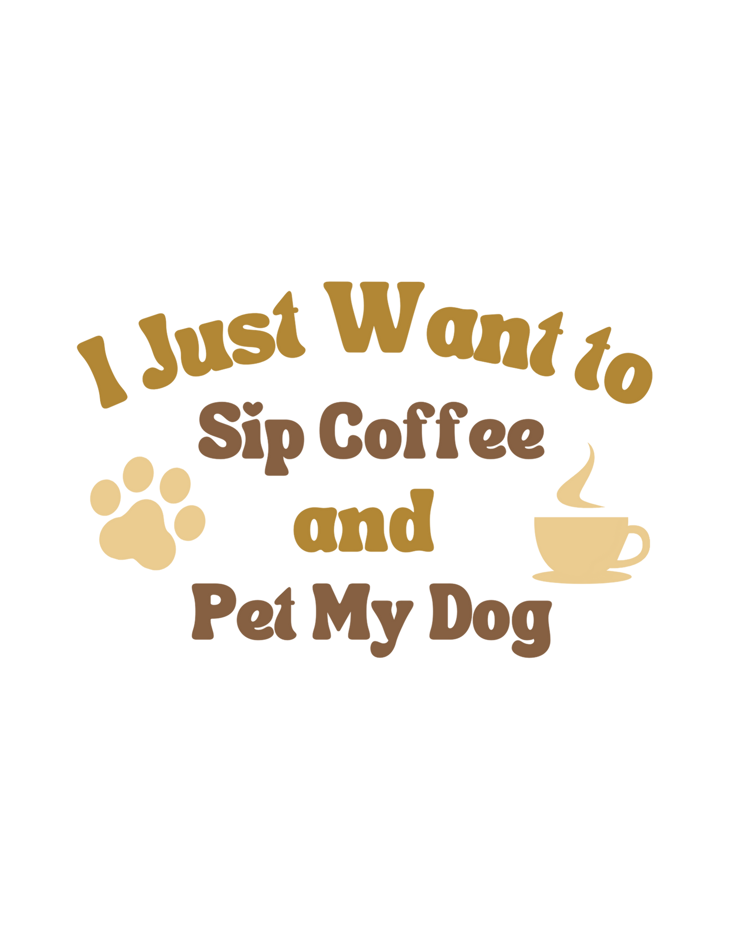 I Just Want to Sip Coffee and Pet My Dog