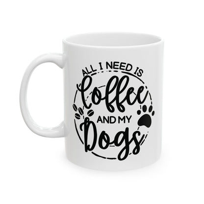 Ceramic Dog Lover Coffee Mug - All I Need Is Coffee and My Dogs Ceramic Mug (11oz, 15oz), Animal Gift for Her, Him, Birthday Present